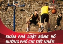 Tìm hiểu về luật bóng rổ đường phố chi tiết nhất