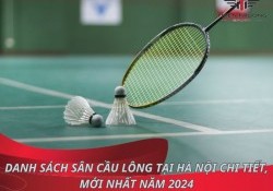 Danh sách sân cầu lông tại Hà Nội chi tiết, mới nhất năm 2025