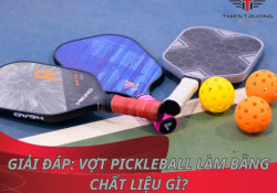 Giải đáp: Vợt pickleball làm bằng chất liệu gì?